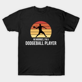 No worries i'm a dodgeball player T-Shirt